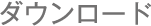 ダウンロード